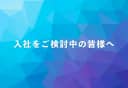 入社をご検討中の皆様へ